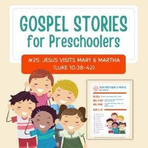 Gospel Stories for Preschoolers: #25 - Jesus Visits Mary & Martha
