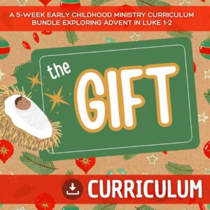 The Gift 5-Week Early Childhood Curriculum Exploring Advent in Luke 1-2